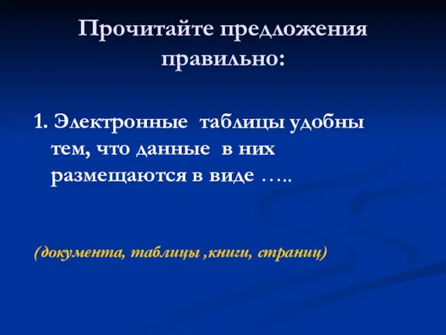 Прочитайте предложения правильно: 1. Электронные таблицы удобны тем, что данные