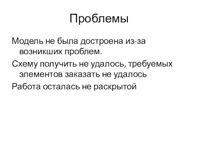 Проблемы Модель не была достроена из-за возникших проблем. Схему получить