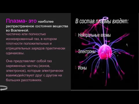 Плазма- это наиболее распрастраненое состояния вещества во Вселенной. частично или полностью ионизированный газ,