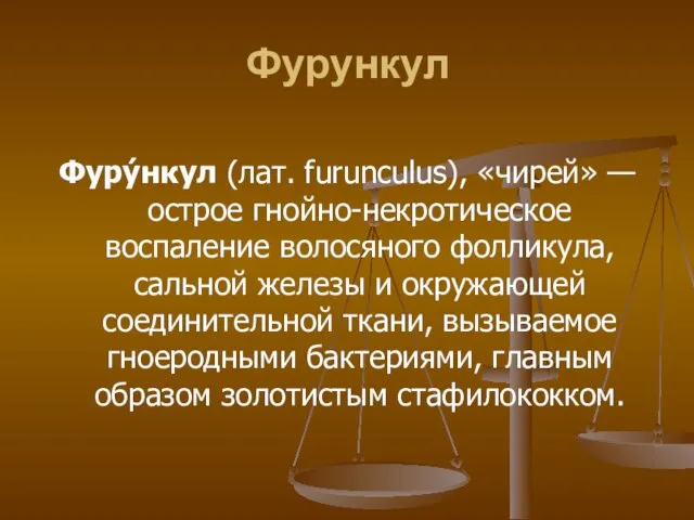 Фурункул Фуру́нкул (лат. furunculus), «чирей» — острое гнойно-некротическое воспаление волосяного