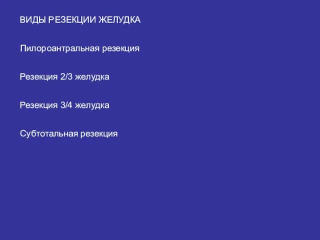 ВИДЫ РЕЗЕКЦИИ ЖЕЛУДКА Пилороантральная резекция Резекция 2/3 желудка Резекция 3/4 желудка Субтотальная резекция