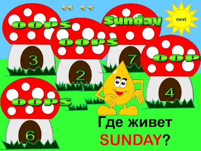 Где живет SUNDAY? next 7 2 3 6 4 oops oops oops oops Sunday