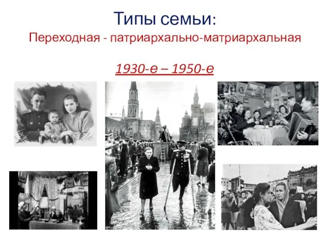 Типы семьи: Переходная - патриархально-матриархальная 1930-е – 1950-е