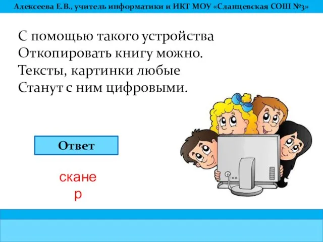 С помощью такого устройства Откопировать книгу можно. Тексты, картинки любые Станут с ним цифровыми. Ответ сканер