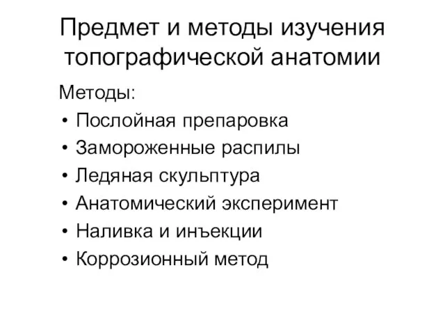 Предмет и методы изучения топографической анатомии Методы: Послойная препаровка Замороженные