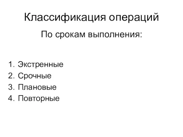 Классификация операций Экстренные Срочные Плановые Повторные По срокам выполнения: