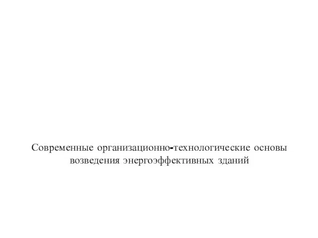 Современные организационно-технологические основы возведения энергоэффективных зданий