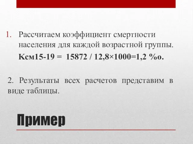 Пример Рассчитаем коэффициент смертности населения для каждой возрастной группы. Kсм15-19