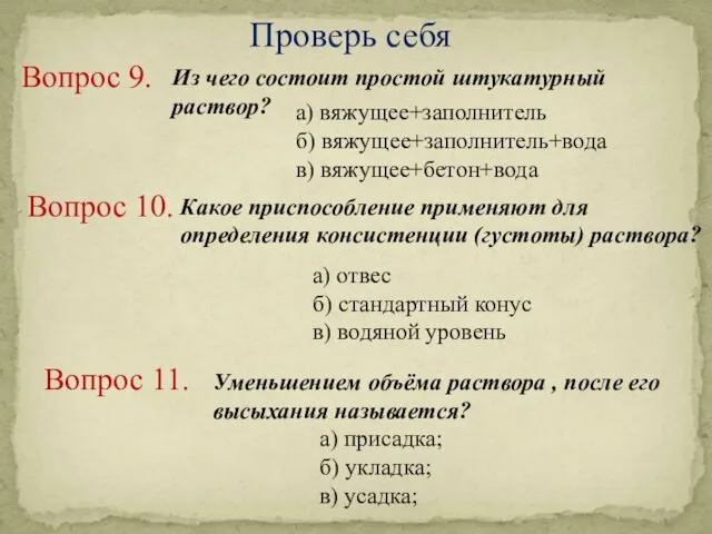 Проверь себя Вопрос 9. Из чего состоит простой штукатурный раствор? а) вяжущее+заполнитель б)