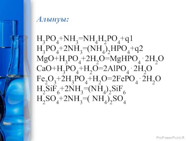 H3PO4+NH3=NH4H2PO4+q1 H3PO4+2NH3=(NH4)2HPO4+q2 MgO+H3PO4+2H2O=MgHPO4⋅2H2O CaO+H3PO4+H2O=2AlPO4⋅2H2O Fe2O3+2H3PO4+H2O=2FePO4⋅2H2O H2SiF6+2NH3=(NH4)2SiF6 H2SO4+2NH3=( NH4)2SO4 Алынуы: