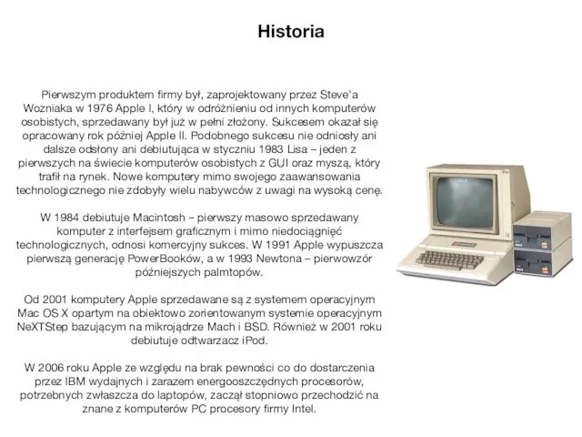 Pierwszym produktem firmy był, zaprojektowany przez Steve’a Wozniaka w 1976