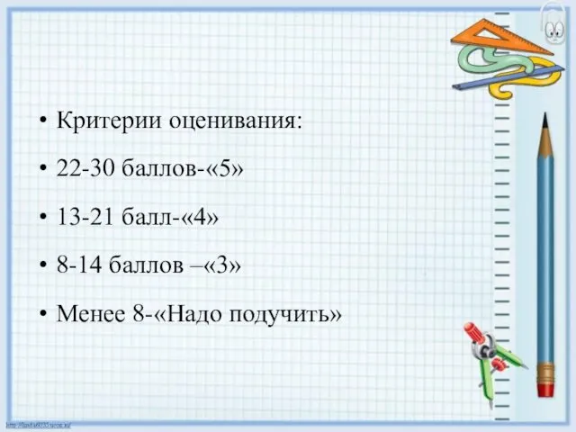 Критерии оценивания: 22-30 баллов-«5» 13-21 балл-«4» 8-14 баллов –«3» Менее 8-«Надо подучить»