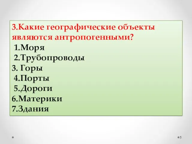 3.Какие географические объекты являются антропогенными? 1.Моря 2.Трубопроводы 3. Горы 4.Порты 5.Дороги 6.Материки 7.Здания