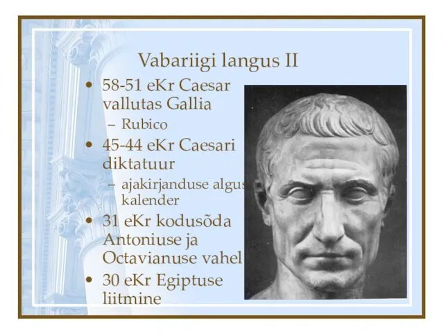 Vabariigi langus II 58-51 eKr Caesar vallutas Gallia Rubico 45-44 eKr Caesari diktatuur
