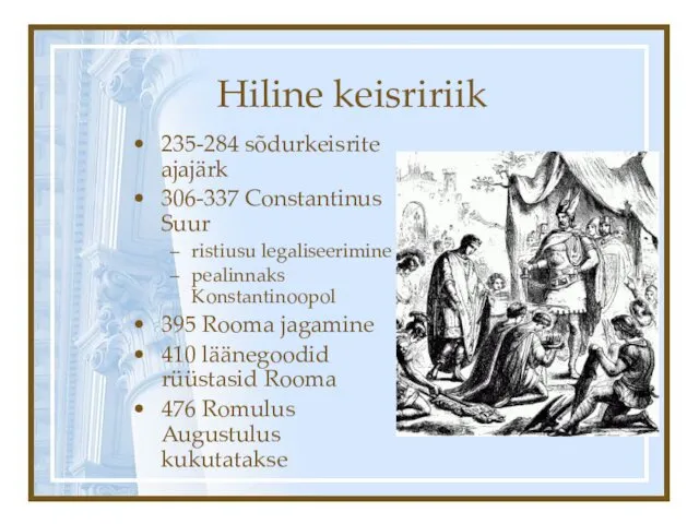 Hiline keisririik 235-284 sõdurkeisrite ajajärk 306-337 Constantinus Suur ristiusu legaliseerimine