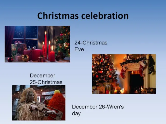 Christmas celebration 24-Christmas Eve December 25-Christmas December 26-Wren's day