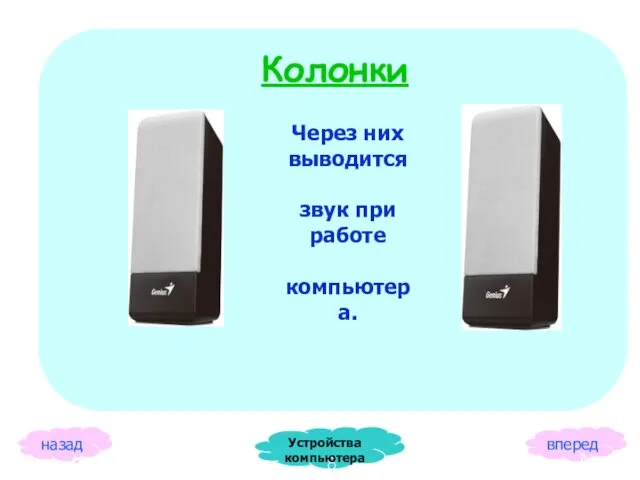 Колонки Через них выводится звук при работе компьютера. назад вперед Устройства компьютера