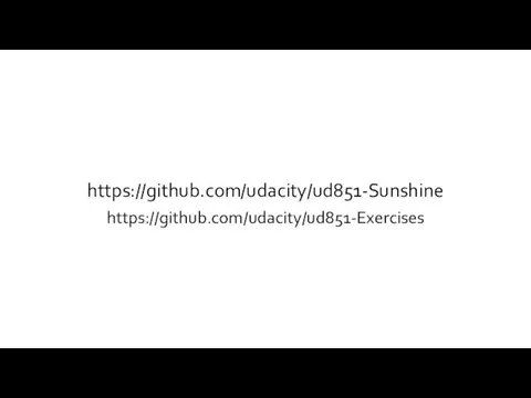 https://github.com/udacity/ud851-Sunshine https://github.com/udacity/ud851-Exercises