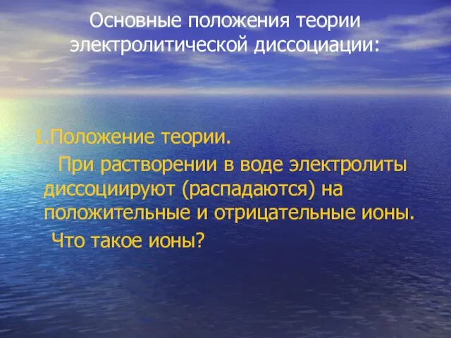 Основные положения теории электролитической диссоциации: 1.Положение теории. При растворении в