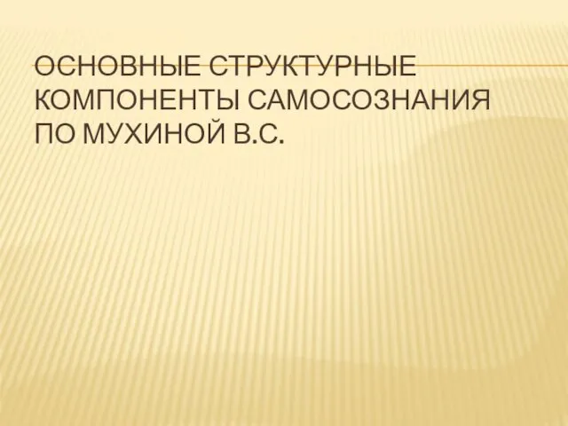 ОСНОВНЫЕ СТРУКТУРНЫЕ КОМПОНЕНТЫ САМОСОЗНАНИЯ ПО МУХИНОЙ В.С.