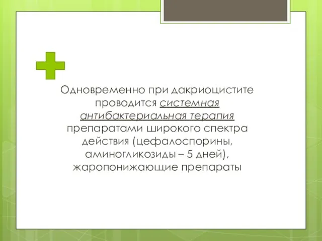 Одновременно при дакриоцистите проводится системная антибактериальная терапия препаратами широкого спектра