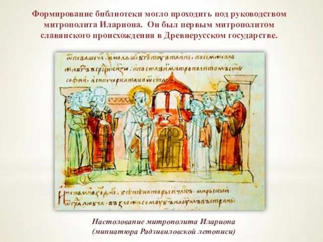 Формирование библиотеки могло проходить под руководством митрополита Илариона. Он был первым митрополитом славянского