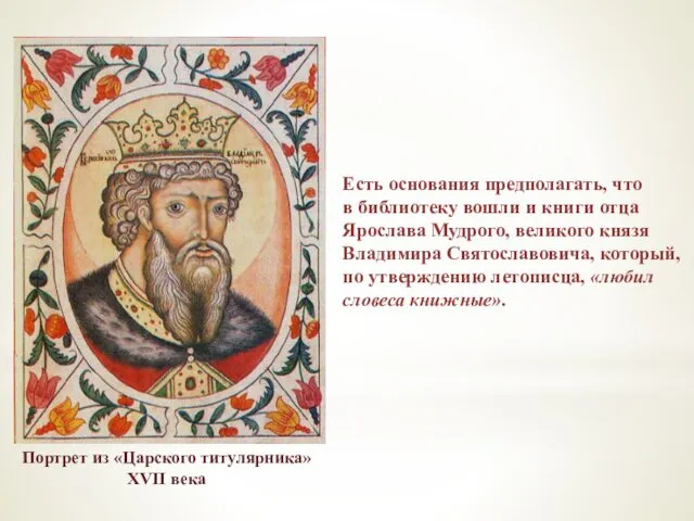 Есть основания предполагать, что в библиотеку вошли и книги отца Ярослава Мудрого, великого
