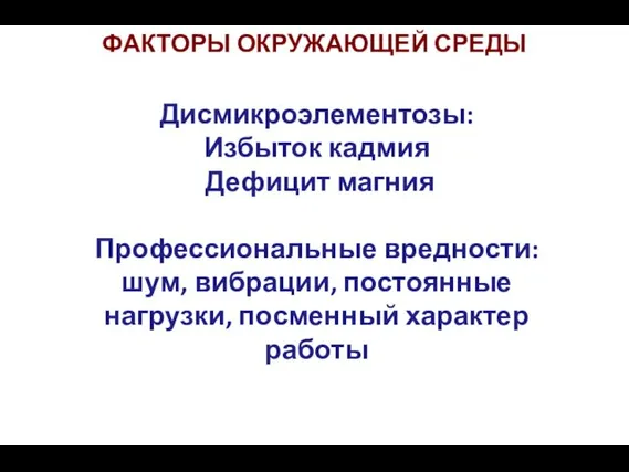 ФАКТОРЫ ОКРУЖАЮЩЕЙ СРЕДЫ Дисмикроэлементозы: Избыток кадмия Дефицит магния Профессиональные вредности: