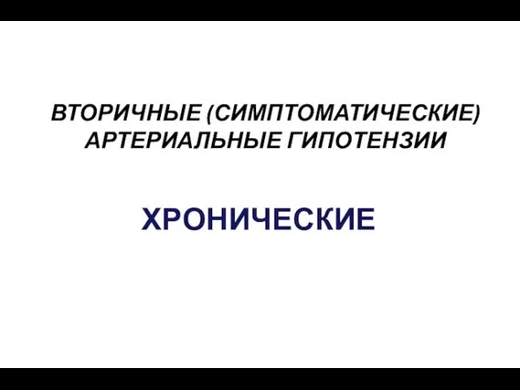 ВТОРИЧНЫЕ (СИМПТОМАТИЧЕСКИЕ) АРТЕРИАЛЬНЫЕ ГИПОТЕНЗИИ ХРОНИЧЕСКИЕ