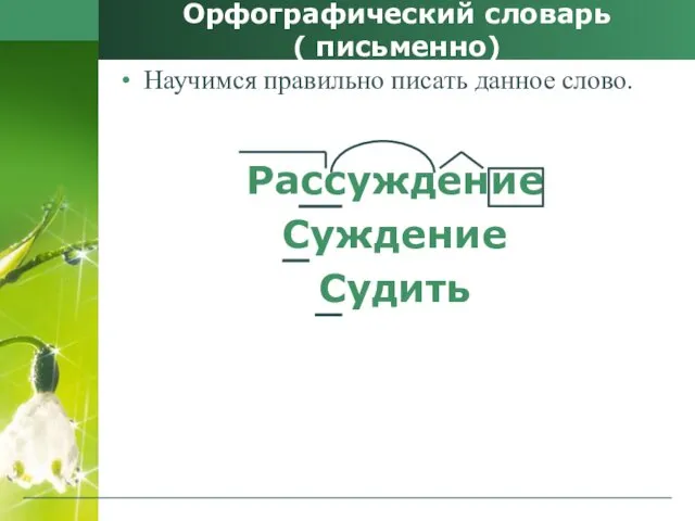 Орфографический словарь ( письменно) Научимся правильно писать данное слово. Рассуждение Суждение Судить