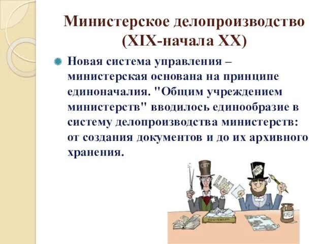 Министерское делопроизводство(XIX-начала XX) Новая система управления – министерская основана на принципе единоначалия. "Общим