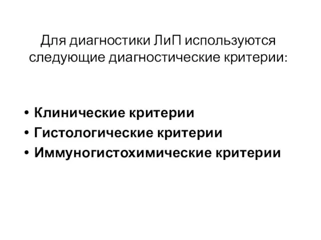 Для диагностики ЛиП используются следующие диагностические критерии: Клинические критерии Гистологические критерии Иммуногистохимические критерии