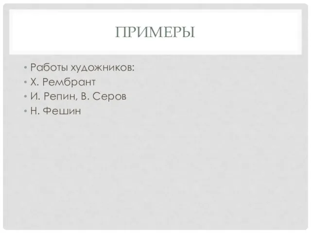 ПРИМЕРЫ Работы художников: Х. Рембрант И. Репин, В. Серов Н. Фешин