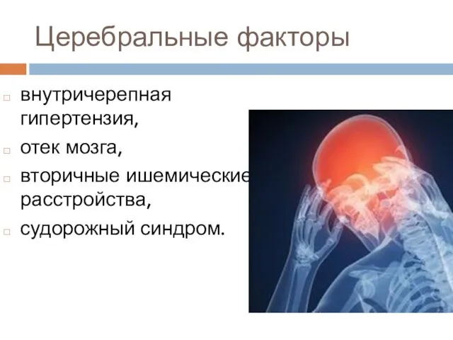 Церебральные факторы внутричерепная гипертензия, отек мозга, вторичные ишемические расстройства, судорожный синдром.