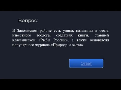 Вопрос: Ответ В Заволжском районе есть улица, названная в честь известного зоолога, создателя