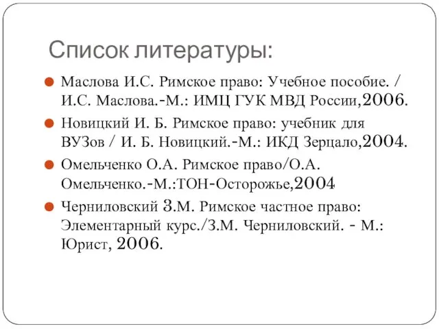 Список литературы: Маслова И.С. Римское право: Учебное пособие. / И.С. Маслова.-М.: ИМЦ ГУК