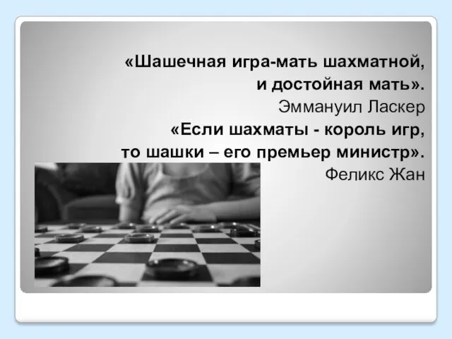 «Шашечная игра-мать шахматной, и достойная мать». Эммануил Ласкер «Если шахматы - король игр,