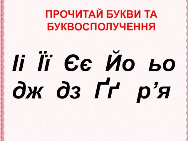 Іі Її Єє Йо ьо дж дз Ґґ р’я ПРОЧИТАЙ БУКВИ ТА БУКВОСПОЛУЧЕННЯ