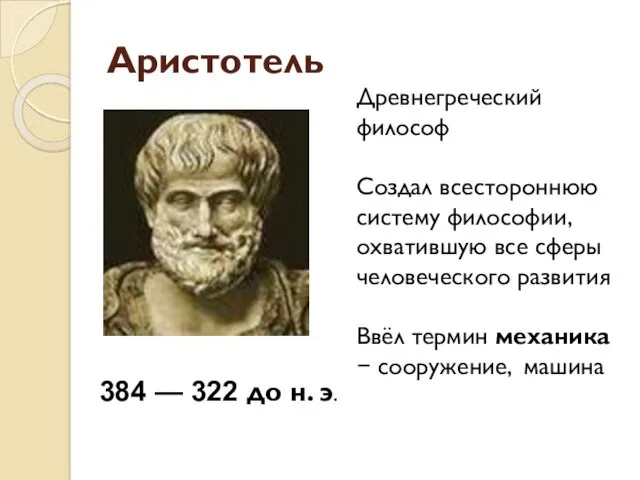 Аристотель Древнегреческий философ Создал всестороннюю систему философии, охватившую все сферы человеческого развития Ввёл