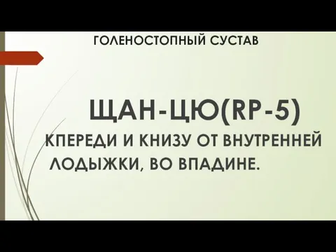 ГОЛЕНОСТОПНЫЙ СУСТАВ ЩАН-ЦЮ(RP-5) КПЕРЕДИ И КНИЗУ ОТ ВНУТРЕННЕЙ ЛОДЫЖКИ, ВО ВПАДИНЕ.