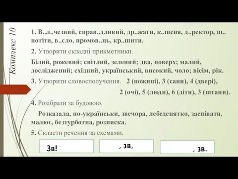 Комплекс 10 1. В..л..чезний, справ..дливий, др..жати, к..шеня, д..ректор, ш..потіти, в..сло,