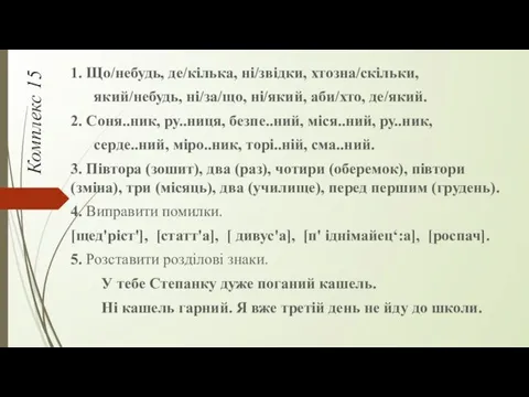 Комплекс 15 1. Що/небудь, де/кілька, ні/звідки, хтозна/скільки, який/небудь, ні/за/що, ні/який,