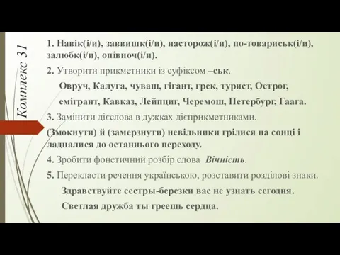 Комплекс 31 1. Навік(і/и), заввишк(і/и), насторож(і/и), по-товариськ(і/и), залюбк(і/и), опівноч(і/и). 2.