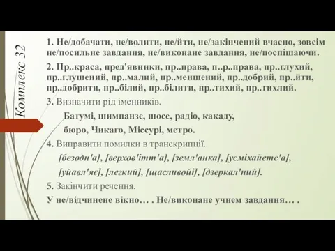 Комплекс 32 1. Не/добачати, не/волити, не/йти, не/закінчений вчасно, зовсім не/посильне