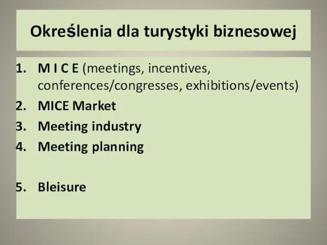Określenia dla turystyki biznesowej M I C E (meetings, incentives, conferences/congresses, exhibitions/events) MICE