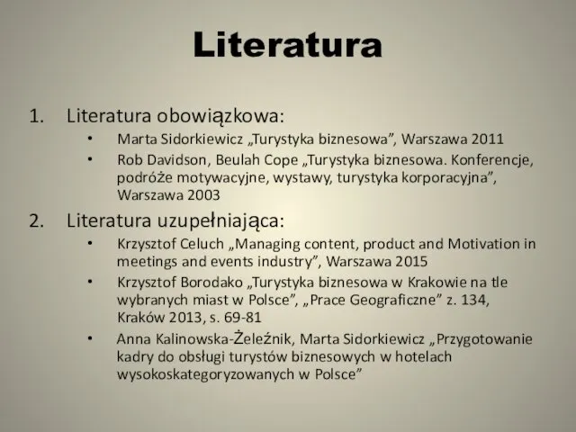 Literatura Literatura obowiązkowa: Marta Sidorkiewicz „Turystyka biznesowa”, Warszawa 2011 Rob Davidson, Beulah Cope