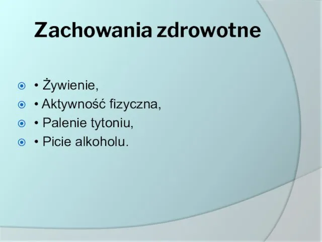 Zachowania zdrowotne • Żywienie, • Aktywność fizyczna, • Palenie tytoniu, • Picie alkoholu.