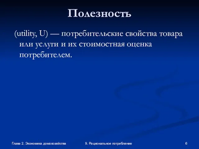 Глава 2. Экономика домохозяйства 9. Рациональное потребление Полезность (utility, U) — потребительские свойства