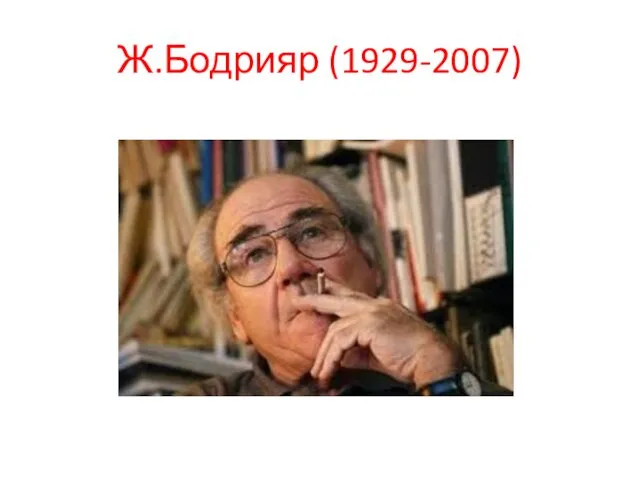 Ж.Бодрияр (1929-2007)