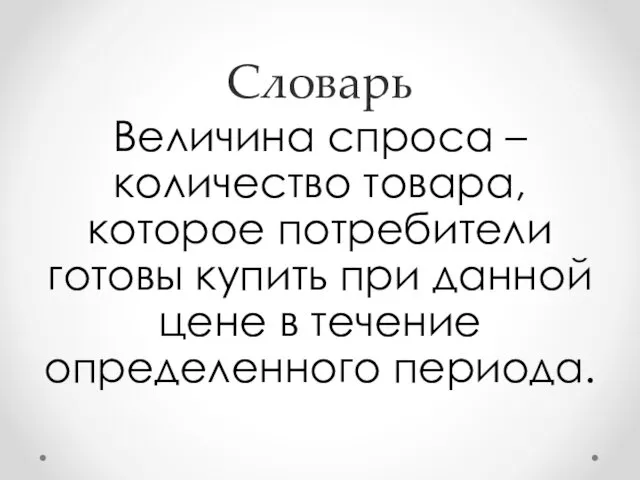 Словарь Величина спроса – количество товара, которое потребители готовы купить